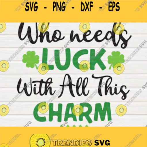 St patricks day svgWho Needs Luck With All This Charm SVG St patricks day shirt svg St. Patrick39s Svg Clipart T shirtPrint DXF cut file