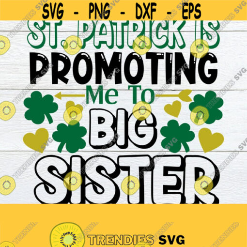 St. Patrick Is Promoting Me to Big Sister Big Sister Promotion St. Patricks Day Baby Announcement St. Patricks Day SVG Cut File SVG Design 1166