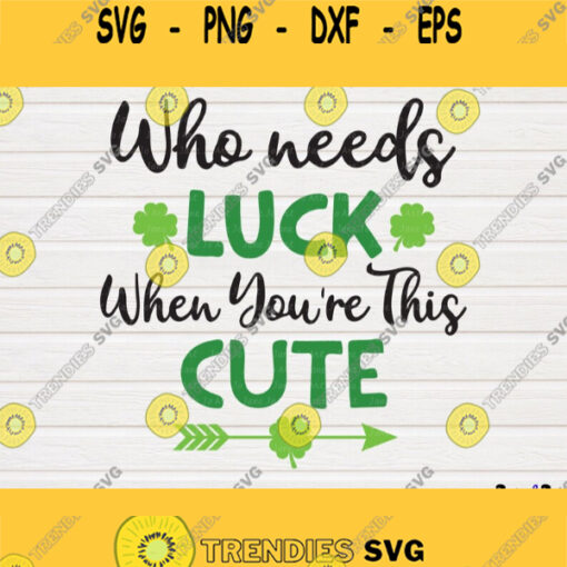 St. Patrick39s Svg Who Needs Luck When You39re This Cute SvgSt Patricks Svg T shirt Cliprt Digital artCircut cut files DXF PNGLucky svg