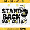 Stand Back Dads Grilling Svg File Vector Printable Clipart Funny BBQ Quote Svg Barbecue Grill Sayings Svg BBQ Shirt Print Decal Design 284 copy