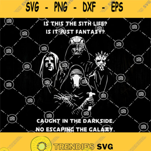 Star Wars Is This The Sith Life Is It Just Fantasy Caught In The Darkside No Espaping The Galaxy Svg Star Wars Svg