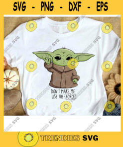 Star Wars SVG Baby Yoda SVG Dont Make Me Use The Force Star Wars The Mandalorian And The Child