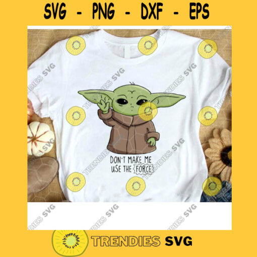 Star Wars SVG Baby Yoda SVG Dont Make Me Use The Force Star Wars The Mandalorian And The Child