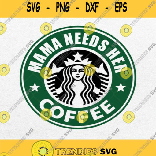 Starbucks Mama Needs Her Coffee Svg Png Dxf Eps