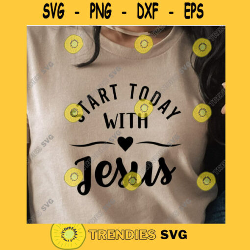 Start today with Jesus SVG Christian SVG