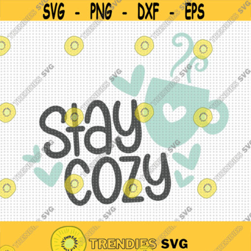 Stay Cozy SVG file Cozy Svg Fall Svg Winter Svg Sweater Weather Tea Cup Svg Mug Quote Svg Warm and Cozy Svg Cut Machine File Design 205