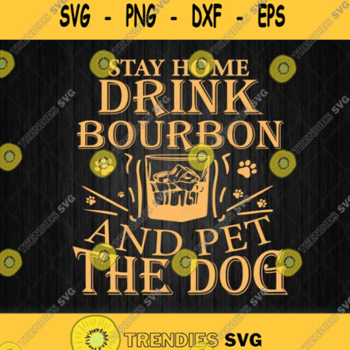 Stay Home Drink Bourbon And Pet The Dog Svg Png Silhouette Cricut