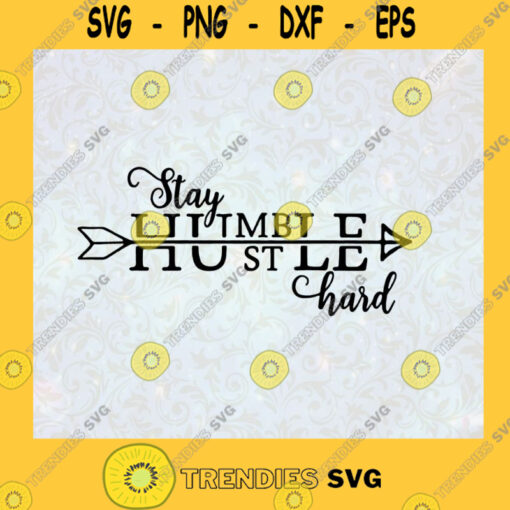 Stay Humble Hustle Hard Motivational Quotes SVG Birthday Gift Idea for Perfect Gift Gift for Friends Gift for Everyone Digital Files Cut Files For Cricut Instant Download Vector Download Print Files