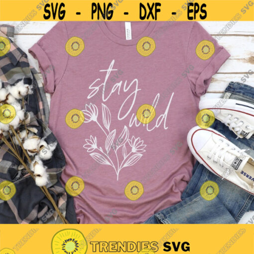 Stay Wild Svg Files Wildflower Svg Boho Svg Floral Shirt Svg Flower Girl Shirt Svg Inspirational Svg Png Eps Dxf Files Instant Download Design 299