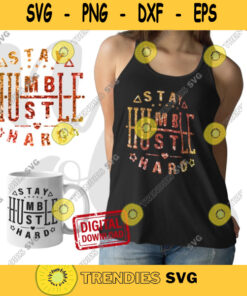 Stay humble hustle hard svg cut file girl boss t shirt quote png saying clip art vector DXF for Silhouette. 650