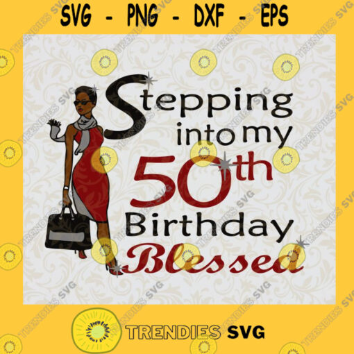 Steping Into My 50th Birthday Blessed Modern Girl SVG Happy Birthday Digital Files Cut Files For Cricut Instant Download Vector Download Print Files