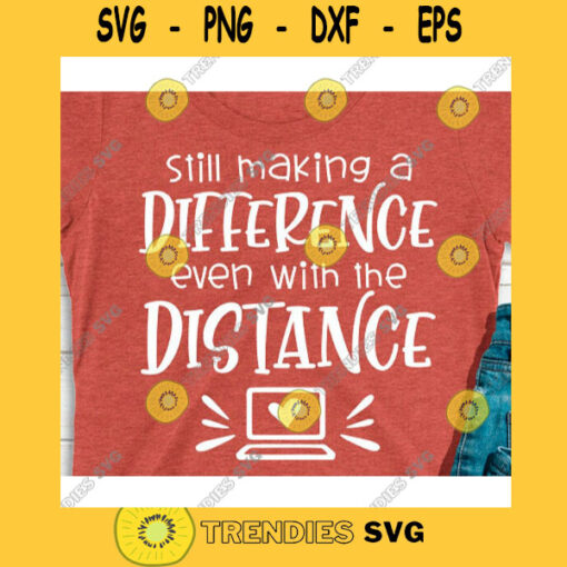 Still making a difference even with distance svgTeacher life svgSchool svgBack to school svgTeacher shirt svgTeacher clipart