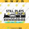 Still plays with trains Train lover SVG Train party Birthday Party Digital Download SVG Chugga Chugga Thomas the train Design 186