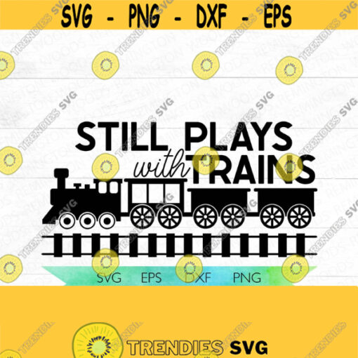 Still plays with trains Train lover SVG Train party Birthday Party Digital Download SVG Chugga Chugga Thomas the train Design 186