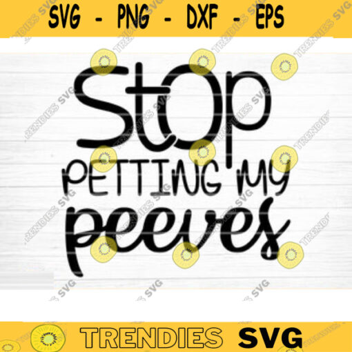 Stop Petting My Peeves Svg File Funny Quote Vector Printable Clipart Funny Saying Sarcastic Quote Svg Cricut Design 391 copy
