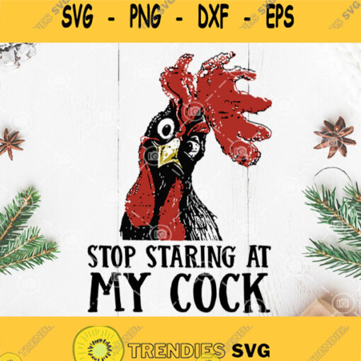 Stop Staring At My Cock Svg Chicken Cock Svg Chicken Rooster Svg My Cock Chicken Svg