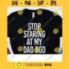 Stop Staring At My Dad Bod Svg Funny Dad Gift For Daddy Dad Bod Svg Fathers Day Svg Cricut Design Digital Cut Files