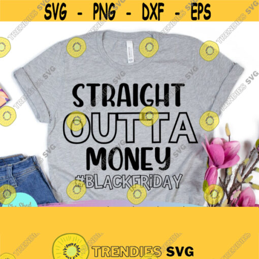 Straight Outta Money Black Friday SVG Funny Quote svg Black Friday shirt Hand Lettered svg Straight Outta svg Funny Mom svg dxf png Design 643