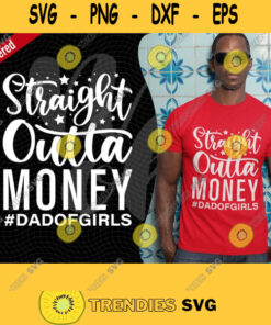 Straight Outta Money Dad Of Girls Svg Files For Cutting Machines Fathers Day Svg Funny Dad Step Dad Mens Bonus Dad Gift For Dad 461 Cut Files Svg Clipart Silhouette S