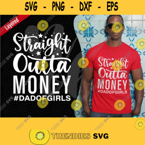 Straight Outta Money Dad Of Girls svg Files for Cutting Machines Fathers Day svg Funny Dad Step Dad Mens Bonus Dad Gift for Dad. 461