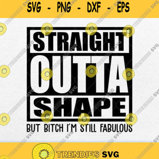 Straight Outta Shape But Bitch Im Still Fabulous Svg Png
