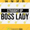 Straight Up Boss Lady Svg Cut FileBoss Lady Shirt SvgEntrepreneur SVG Small Business Owner SvgGirl Boss SvgLady Boss TeeCommercial Use Design 877