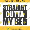 Straight outta my bed svg png dxf Cutting files Cricut Cute svg designs print for t shirt quote svg Design 831