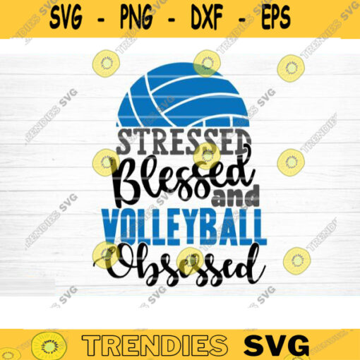 Stressed Blessed And Volleyball Obsessed Svg Cut File Vector Printable Clipart Love Volleyball Svg Volleyball Fan Quote Shirt Svg Design 698 copy