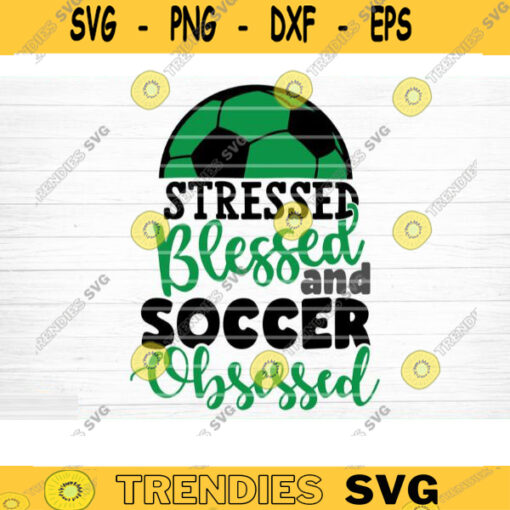 Stressed Blessed Soccer Obsessed SVG Cut File Soccer SVG Bundle Soccer Life SVG Vector Printable Clip Art Mom Dad Sister Shirt Print Svg Design 1368 copy