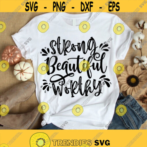 Strong Beautiful Worthy Svg Cut File Christian Svg Faith Shirt Svg Mom Shirt Svg Religious Svg Strong Svg Design 276