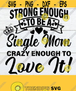 Strong Enough To Be A Single Mom Crazy Enough To Love It Mothers Day Single Mothers Dad Strong Single MomSingle Mom svgCut File SVG Design 353