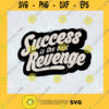 Success is the Best Revenge Quotes about Life SVG Birthday Gift Idea for Perfect Gift Gift for Friends Gift for Everyone Digital Files Cut Files For Cricut Instant Download Vector Download Print Files