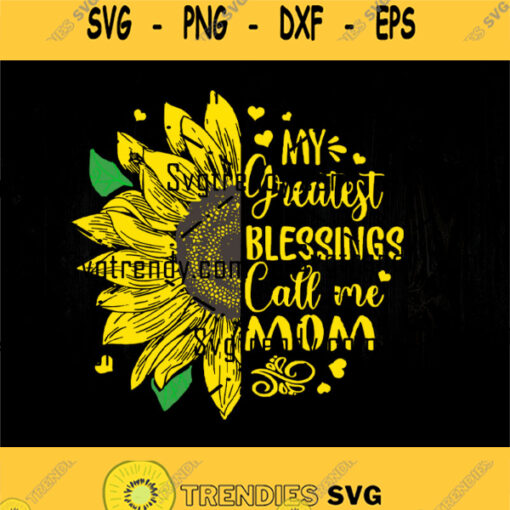 Sunflower Mom Svg My Greatest Blessings Call Me Mom Svg Part Of Sunflower Svg Mothers Day Svg