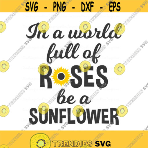 Sunflower svg in a world full of roses be a sunflower svg png dxf Cutting files Cricut Cute svg designs print for t shirt Design 884