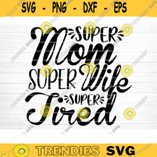 Super Mom Super Wife Super Tired Svg File Vector Printable Clipart Funny Mom Quote Svg Mama Saying Mama Sign Mom Gift Svg Decal Design 452 copy