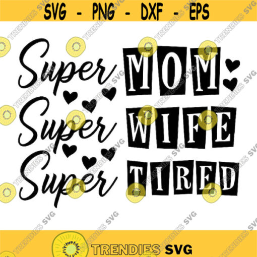 Super Mom Super Wife Super Tired Svg Mom Life Svg Mothers Day Svg Mom Svg Mommy Svg Silhouette Cricut Cut Files svg dxf eps png. .jpg