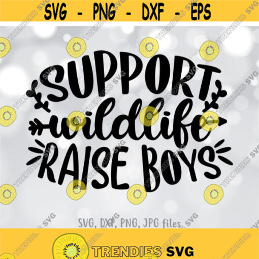 Support Wildlife Raise Boys SVG Boy Mom SVG Mom of Boys Shirt Design Outdoor Mama svg Mom svg Sayings Cricut Silhouette cut files Design 571