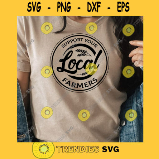 Support Your Local Farmers SVG Farm SVG Farming SVG Farmers Market Svg Farm Life Svg Farming Shirt Svg