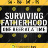 Surviving Fatherhood One Beer At A Time Svg Png Dxf Eps