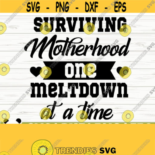 Surviving Motherhood One Meltdown At A Time Funny Mom Svg Mom Quote Svg Mom Life Svg Mothers Day Svg Motherhood Svg Mom Shirt Svg Design 394