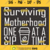 Surviving Motherhood One Sip At A Time Svg Mothers Day Grandma Svg 1