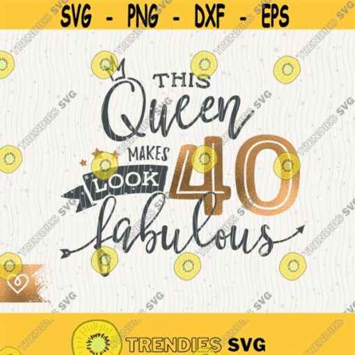Svg 40 Birthday Queen Svg This Queen Makes 40 Png Look Fabulous Svg Forty Birthday Cricut Cut File Svg 40 Birthday Queen T Shirt Design Design 476 1