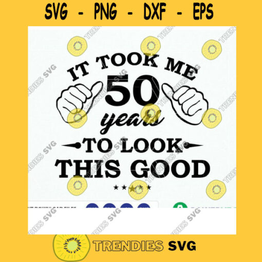 Svg 50th Birthday T shirt Iron on design. It Took Me Fifty Years to Look this Good SVG Dxf Eps Design Download. Vector Cut File