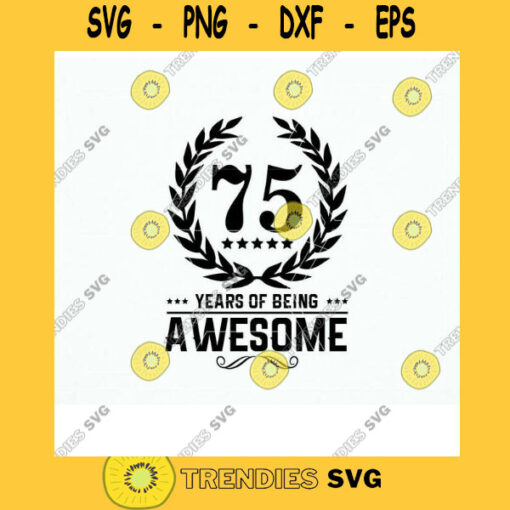 Svg Birthday Year Age T shirt. 75 Years of Being Awesome Svg Dxf Png Eps Cut Files for Cricut and Cameo. HTV Cuttable T shirt design