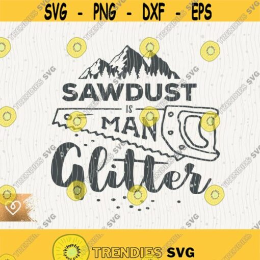 Svg Sawdust Is Man Glitter Svg Daddy Lumberjack Instant Download Woodcutter Svg Wildlife Forest Svg Mountains Logger Dad Saw Svg Man Glitter Design 418