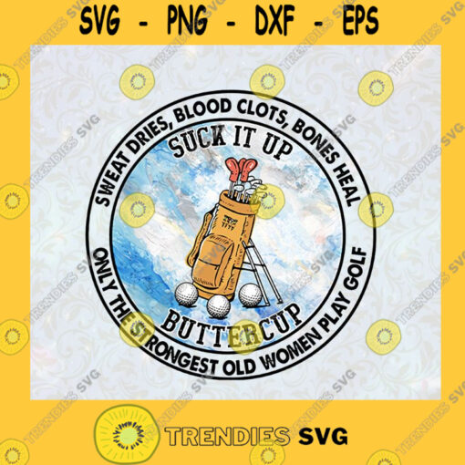Sweat Dries Blood Clots Bones Heal Only The Strongest Old Woman Play Golf Golf Lovers Suck It Up SVG Digital Files Cut Files For Cricut Instant Download Vector Download Print Files