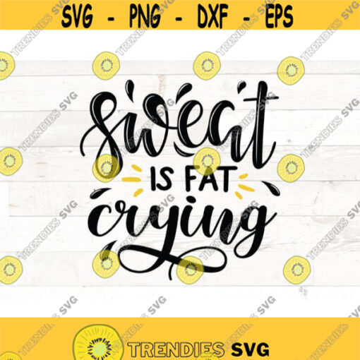 Sweat is Fat Crying svg Funny Workout Gym Quote SVG Fitness svg Gym Svg fitness motivation svg workout shirt quotes sayings svg png Design 540