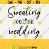 Sweating For The Wedding SVGWedding Svg Cut FileSilhouette Cricut DxfPngEpsPdf FileBride To Be SvgWedding Svg Quotes Commercial Use Design 833