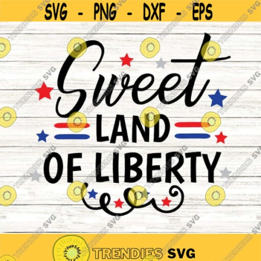 Sweet Land of Liberty SVG Fourth of July SVG Independence Day SVG Patriotic Svg 4th Of July Svg Silhouette Cricut Files svg dxf eps. .jpg