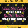 Sweet Old Lady More Like Battle Tested Warrior Queen Svg Png